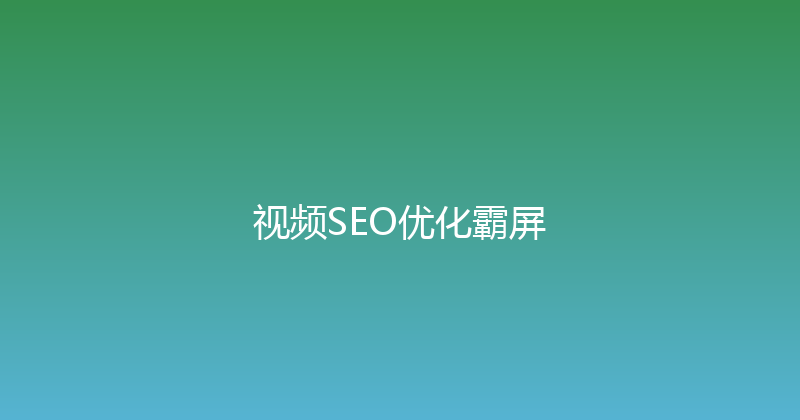 视频SEO优化霸屏 封面图